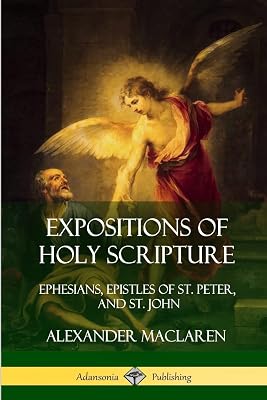 Expositions of Holy Scripture: Ephesians, Epistles of St. Peter, and St. John