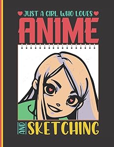Just A Girl Who Loves Anime and Sketching: A FULL SIZED SKETCHBOOK! Perfect for those budding artists to keep their artwork safe and well cared for. ... High Quality White Interior with 120 pages.