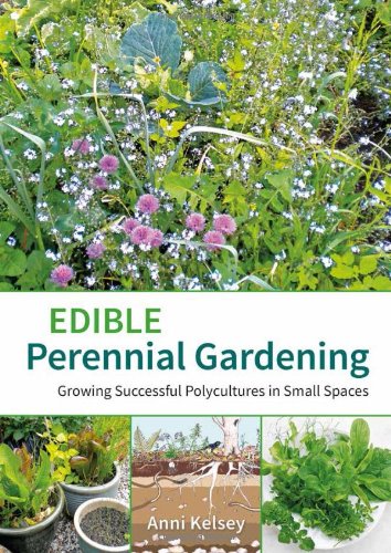 Edible Perennial Gardening: Growing Successful Polycultures in Small Spaces by Anni Kelsey