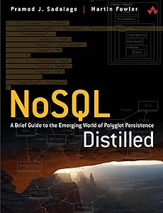 NoSQL Distilled: A Brief Guide to the Emerging World of Polyglot Persistence by Pramod Sadalage