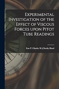 Experimental Investigation of the Effect of Viscous Forces Upon Pitot Tube Readings by Charles W Chesky Kaz P Hurd