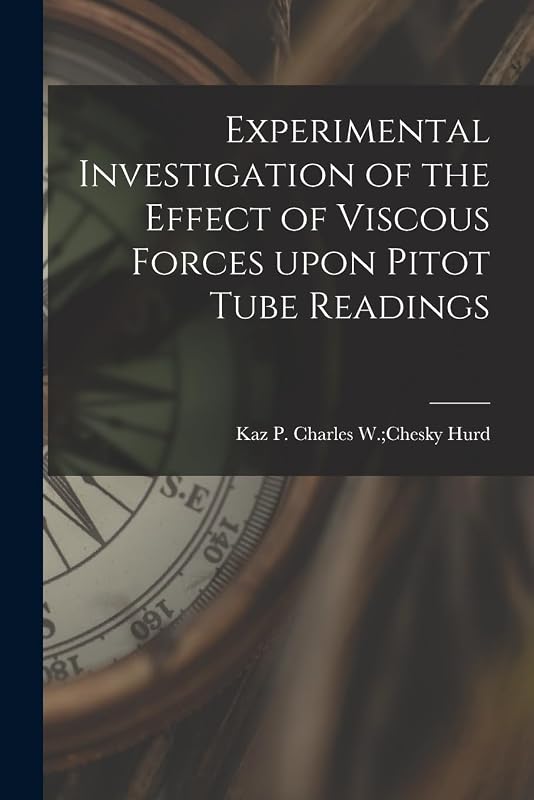 Experimental Investigation of the Effect of Viscous Forces Upon Pitot Tube Readings by Charles W Chesky Kaz P Hurd
