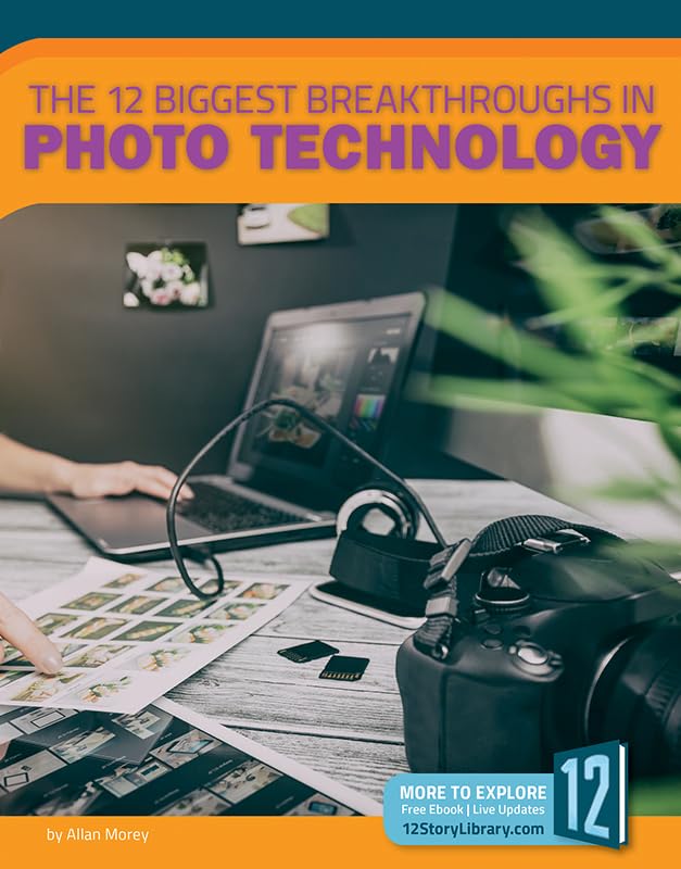 The 12 Biggest Breakthroughs in Photo Technology (Technology Breakthroughs) by Allan Morey