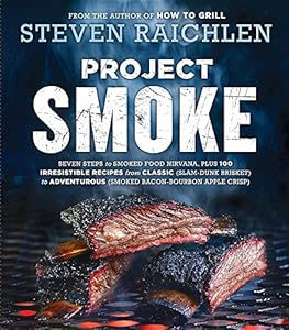 Project Smoke: Seven Steps to Smoked Food Nirvana, Plus 100 Irresistible Recipes from Classic