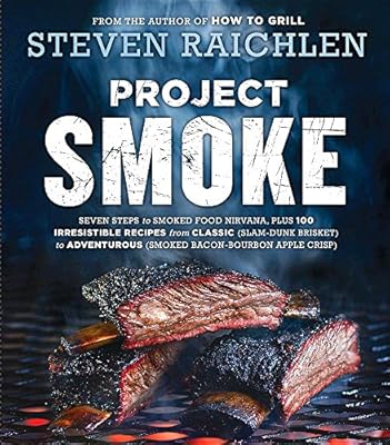 Project Smoke: Seven Steps to Smoked Food Nirvana, Plus 100 Irresistible Recipes from Classic