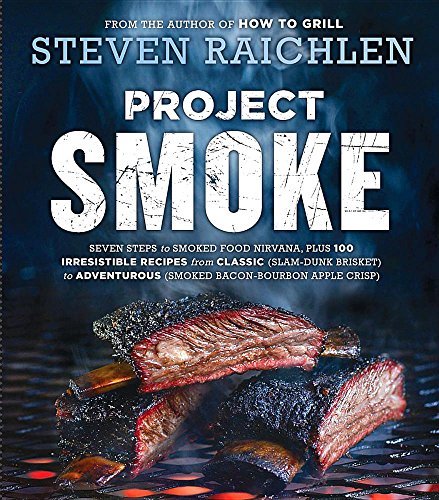 Project Smoke: Seven Steps to Smoked Food Nirvana, Plus 100 Irresistible Recipes from Classic by Steven Raichlen