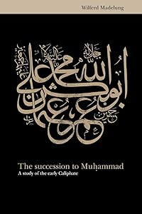 The Succession to Muhammad: A Study of the Early Caliphate by Wilferd Madelung