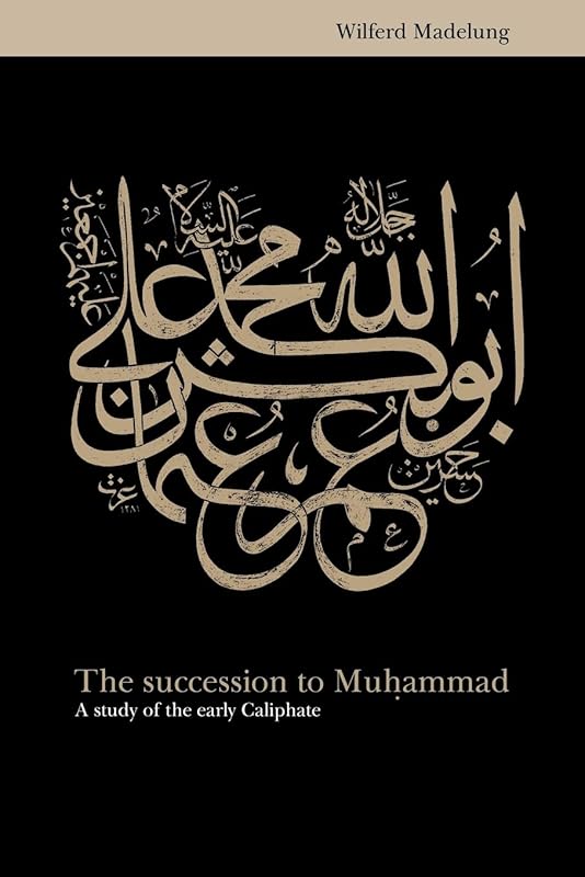 The Succession to Muhammad: A Study of the Early Caliphate by Wilferd Madelung