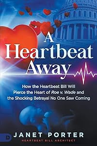 A Heartbeat Away: How the Heartbeat Bill Will Pierce the Heart of Roe v. Wade and the Shocking Betrayal No One Saw Coming by Janet Porter