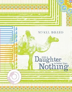 Even A Daughter Is Better Than Nothing by Mykel Board