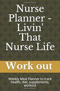 Nurse Planner - Livin' That Nurse Life: Weekly Meal Planner to track health, diet, supplements, workout by woking out