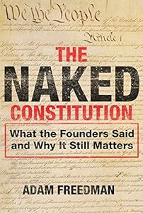 The Naked Constitution: What the Founders Said and Why It Still Matters