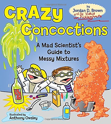 Crazy Concoctions: A Mad Scientist's Guide to Messy Mixtures by Jordan D. Brown  ,