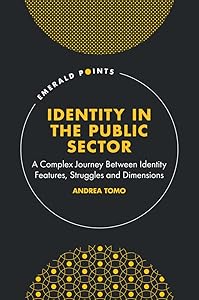 Identity in the Public Sector: A Complex Journey Between Identity Features, Struggles and Dimensions (Emerald Points) by Andrea Tomo