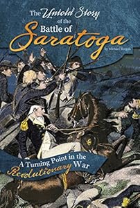 The Untold Story of the Battle of Saratoga: A Turning Point in the Revolutionary War