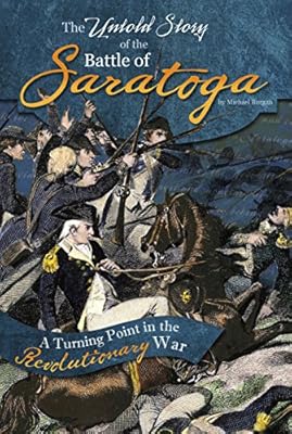 The Untold Story of the Battle of Saratoga: A Turning Point in the Revolutionary War