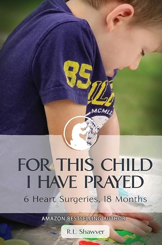 For This Child I Have Prayed: 6 Heart Surgeries, 18 Months by Rl Shawver
