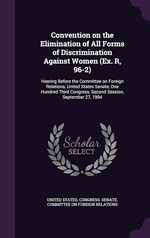 Convention on the Elimination of All Forms of Discrimination Against Women (Ex. R, 96-2): Hearing Before the Committee on Foreign Relations, United ... Congress, Second Session, September 27, 1994 by United States