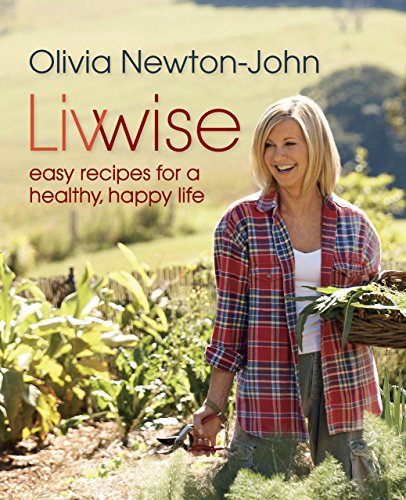 Livwise: Easy Recipes For A Healthy, Happy Life by Olivia Newton-John