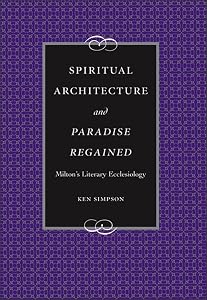Spiritual Architecture and Paradise Regained: Milton's Literary Ecclesiology (Medieval & Renaissance Literary Studies) by Ken Simpson