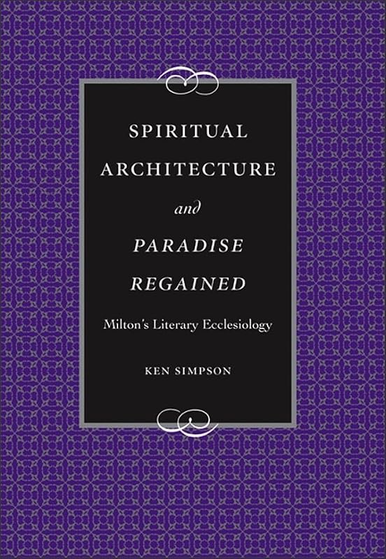 Spiritual Architecture and Paradise Regained: Milton's Literary Ecclesiology (Medieval & Renaissance Literary Studies) by Ken Simpson