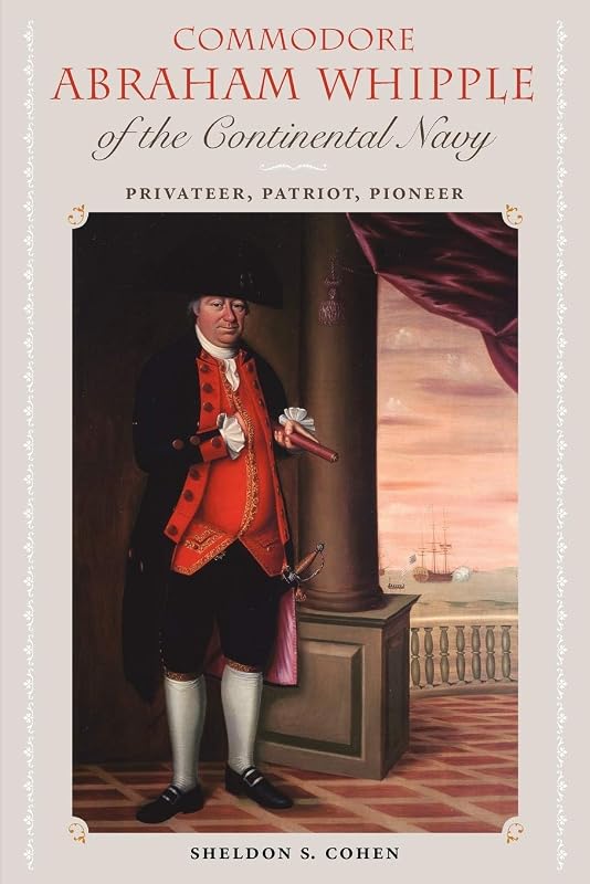 Commodore Abraham Whipple of the Continental Navy: Privateer, Patriot, Pioneer (New Perspectives on Maritime History and Nautical Archaeology) by Sheldon S. Cohen