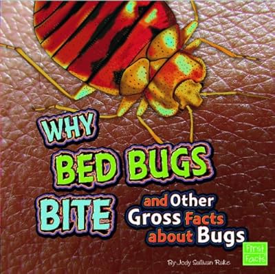 Why Bed Bugs Bite and Other Gross Facts about Bugs (First Facts)