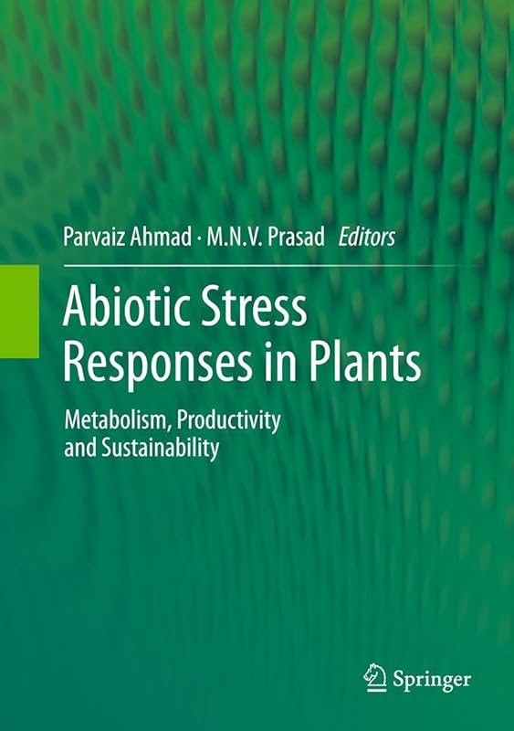 Abiotic Stress Responses in Plants: Metabolism, Productivity and Sustainability by Parvaiz Ahmad