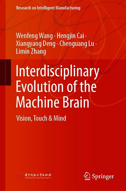 Interdisciplinary Evolution of the Machine Brain: Vision, Touch & Mind (Research on Intelligent Manufacturing) by Wenfeng Wang
