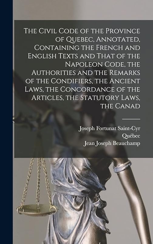 The Civil Code of the Province of Quebec, Annotated, Containing the French and English Texts and That of the Napoleon Code, the Authorities and the ... the Articles, the Statutory Laws, the Canad by Québec