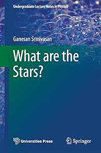 What are the Stars? (Undergraduate Lecture Notes in Physics) by Ganesan Srinivasan
