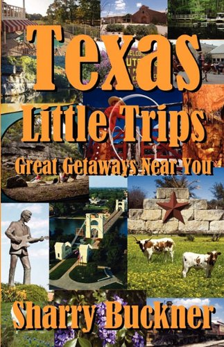 Texas Little Trips: Great Getaways Near You by Sharry Buckner