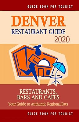 Denver Restaurant Guide 2020: Best Rated Restaurants in Denver, Colorado - Top Restaurants, Special Places to Drink and Eat Good Food Around (Restaurant Guide 2020)