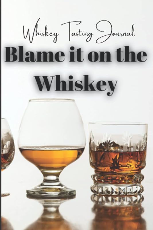 Whiskey Tasting Journal: Blame it on the Whiskey - 120 pages for you to fill in with your Whisky tasting verdicts, a great gift for any Whiskey ... in size, 120 pages of blank taste templates. by Zac D Whitchurch
