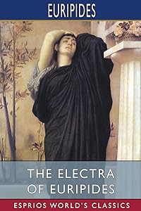 The Electra of Euripides (Esprios Classics): Translated by Gilbert Murray