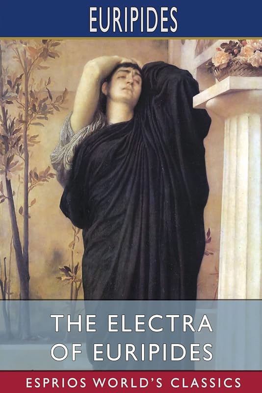 The Electra of Euripides (Esprios Classics): Translated by Gilbert Murray by Euripides