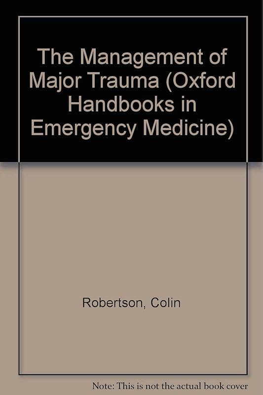The Management of Major Trauma (Oxford Handbooks in Emergency Medicine) by Colin E. Robertson