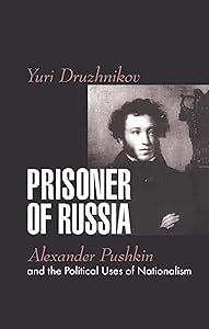Prisoner of Russia: Alexander Pushkin and the Political Uses of Nationalism by Yuri Druzhnikov
