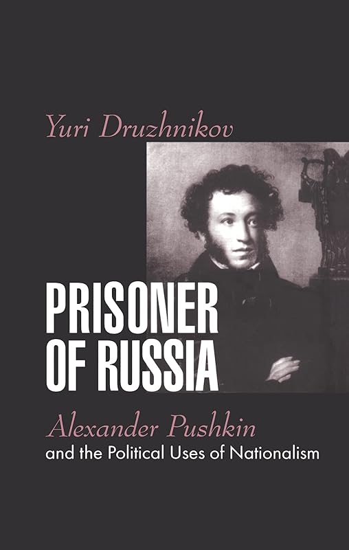Prisoner of Russia: Alexander Pushkin and the Political Uses of Nationalism by Yuri Druzhnikov