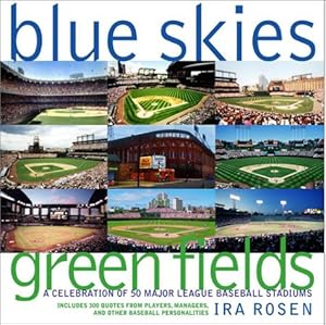 Blue Skies, Green Fields: A Celebration of 50 Major League Baseball Stadiums by Ira Rosen