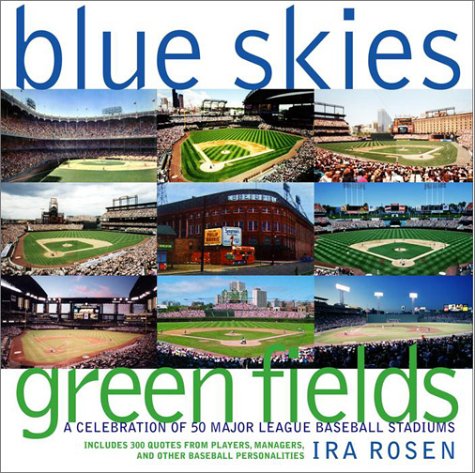 Blue Skies, Green Fields: A Celebration of 50 Major League Baseball Stadiums by Ira Rosen