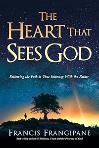 The Heart That Sees God: Following the Path to True Intimacy With the Father by Francis Frangipane