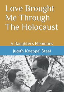 Love Brought Me Through The Holocaust: A Daughter's Memories by Judith Koeppel Steel