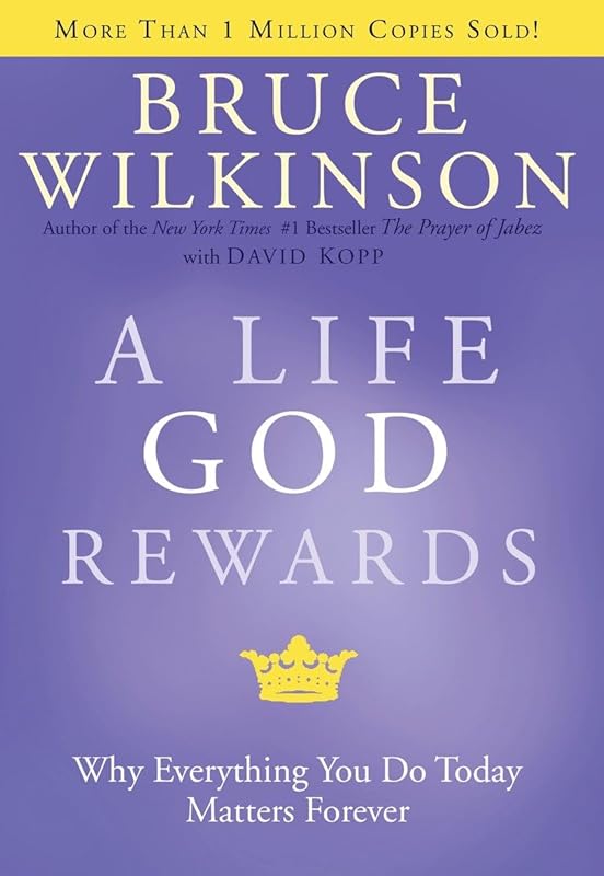 A Life God Rewards: Why Everything You Do Today Matters Forever by Bruce Wilkinson