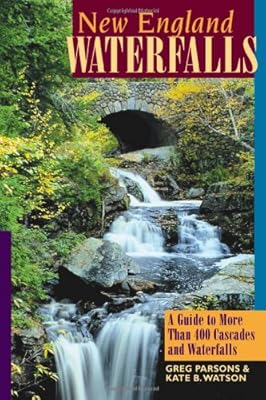 New England Waterfalls: A Guide to More Than 400 Cascades and Waterfalls (Second Edition) (New England Waterfalls: A Guide to More Than 200 Cascades & Waterfalls)
