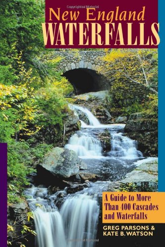 New England Waterfalls: A Guide to More Than 400 Cascades and Waterfalls (Second Edition) (New England Waterfalls: A Guide to More Than 200 Cascades & Waterfalls) by Kate B. Watson