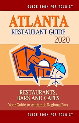 Atlanta Restaurant Guide 2020: Best Rated Restaurants in Atlanta - Top Restaurants, Special Places to Drink and Eat Good Food Around (Restaurant Guide 2020)