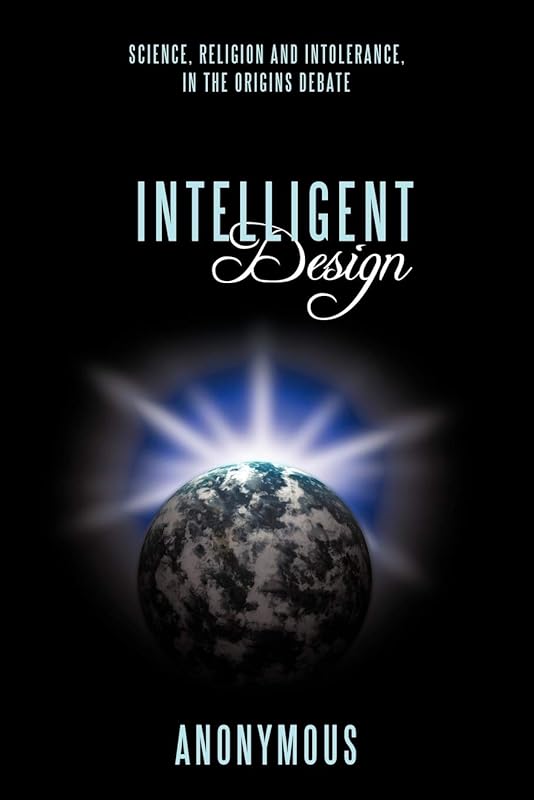 Intelligent Design: Science, Religion and Intolerance, In the Origins Debate by Anonymous