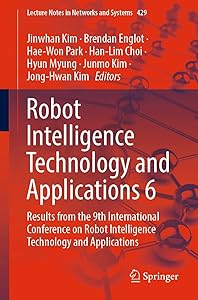 Robot Intelligence Technology and Applications 6: Results from the 9th International Conference on Robot Intelligence Technology and Applications (Lecture Notes in Networks and Systems Book 429) by Jinwhan Kim