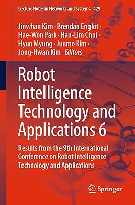 Robot Intelligence Technology and Applications 6: Results from the 9th International Conference on Robot Intelligence Technology and Applications (Lecture Notes in Networks and Systems Book 429)
